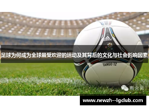 足球为何成为全球最受欢迎的运动及其背后的文化与社会影响因素 足球为何成为全球最受欢迎的运动及其背后的文化与社会影响因素