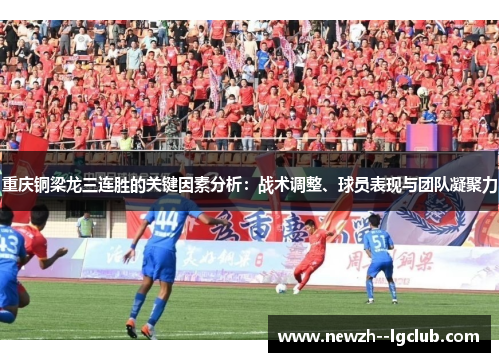 重庆铜梁龙三连胜的关键因素分析:战术调整、球员表现与团队凝聚力 重庆铜梁龙三连胜的关键因素分析:战术调整、球员表现与团队凝聚力