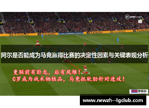 阿尔是否能成为马竞赢得比赛的决定性因素与关键表现分析 阿尔是否能成为马竞赢得比赛的决定性因素与关键表现分析