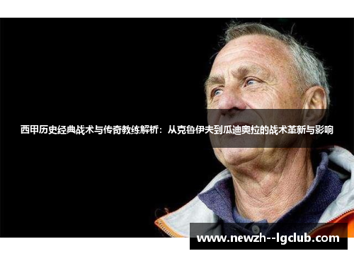 西甲历史经典战术与传奇教练解析:从克鲁伊夫到瓜迪奥拉的战术革新与影响 西甲历史经典战术与传奇教练解析:从克鲁伊夫到瓜迪奥拉的战术革新与影响