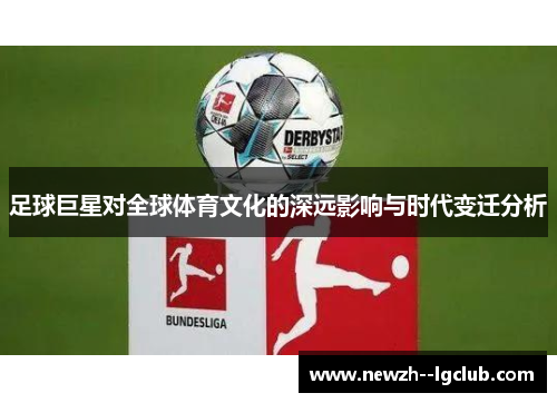 足球巨星对全球体育文化的深远影响与时代变迁分析 足球巨星对全球体育文化的深远影响与时代变迁分析