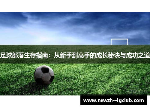 足球部落生存指南:从新手到高手的成长秘诀与成功之道 足球部落生存指南:从新手到高手的成长秘诀与成功之道