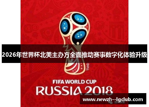 2026年世界杯北美主办方全面推动赛事数字化体验升级 2026年世界杯北美主办方全面推动赛事数字化体验升级