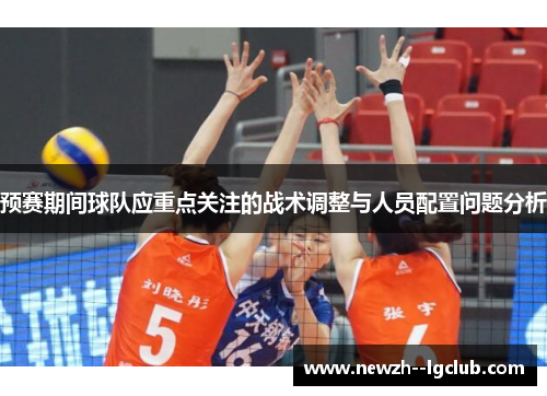 预赛期间球队应重点关注的战术调整与人员配置问题分析