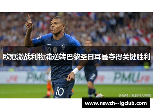 欧冠激战利物浦逆转巴黎圣日耳曼夺得关键胜利